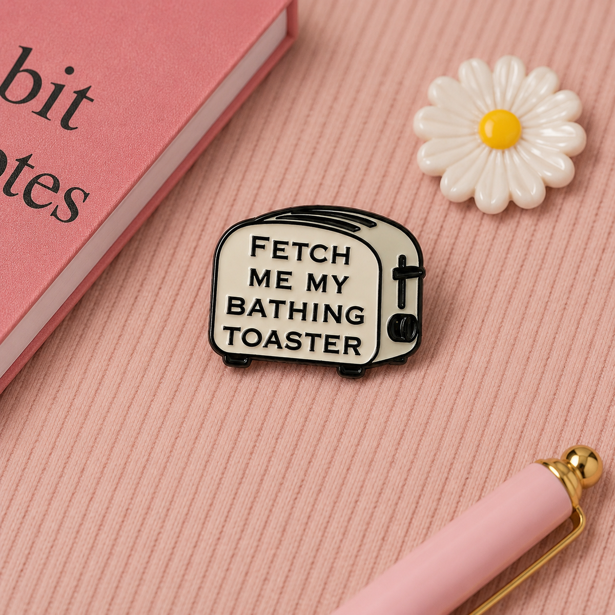 Fetch Me My Bathing Toaster enamel pin flatlay