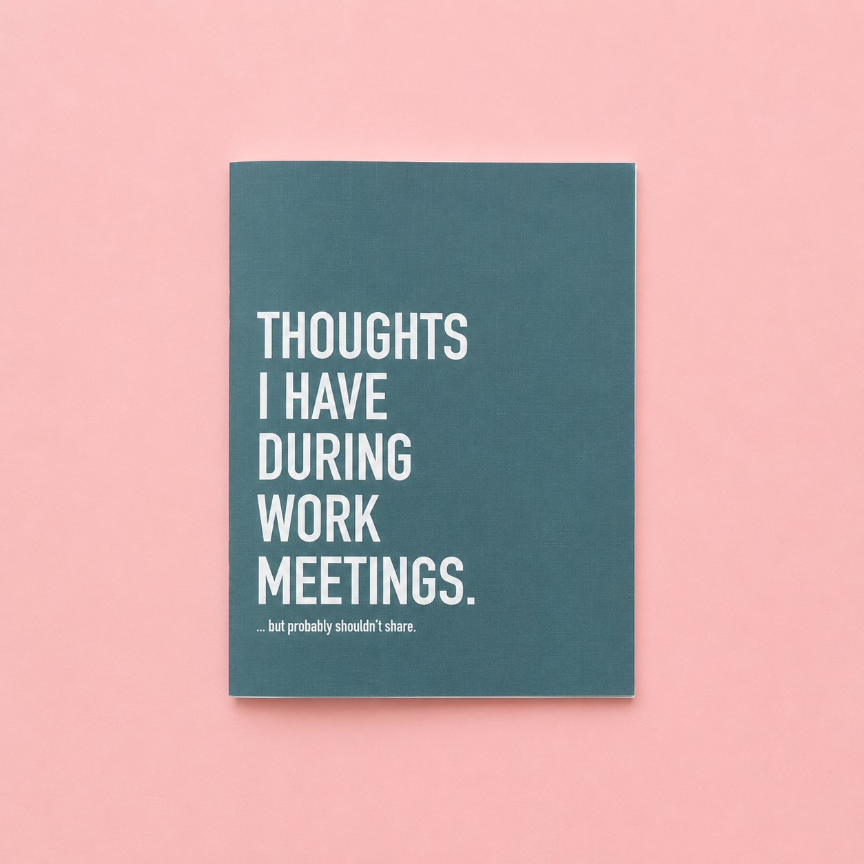 Teal notebook with the words THOUGHTS I HAVE DURING WORK MEETINGS