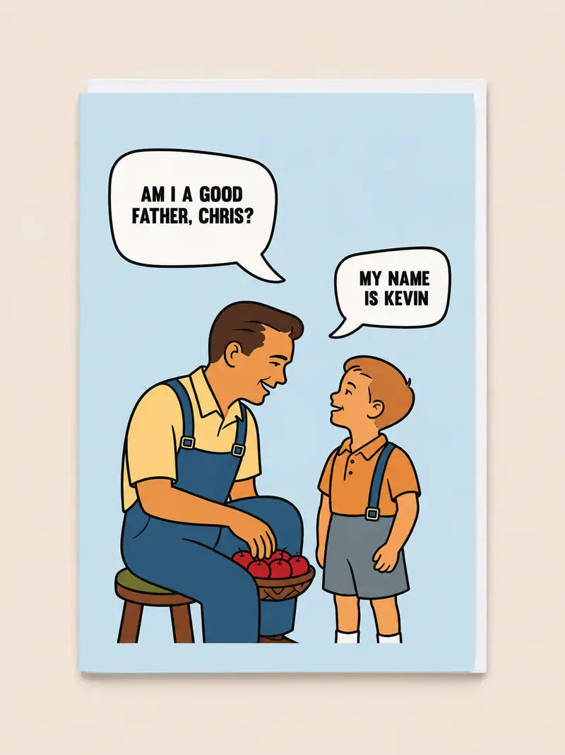 AM I A GOOD FATHER, CHRIS? MY NAME IS KEVIN